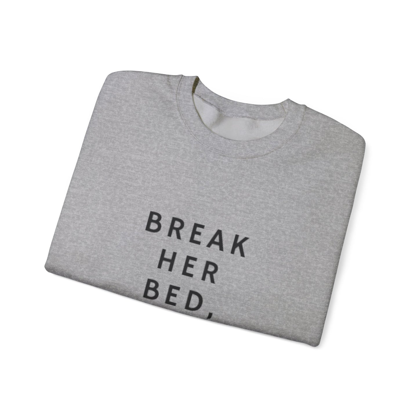 Break her bed, not her heart Crewneck Sweatshirt