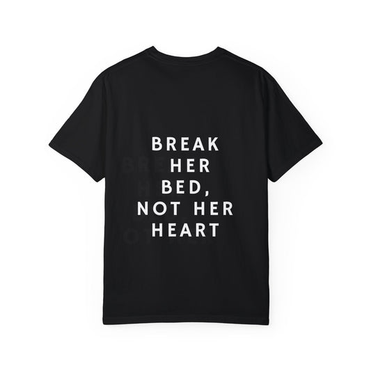 Break her bed, not her heart Design on the back T-shirt