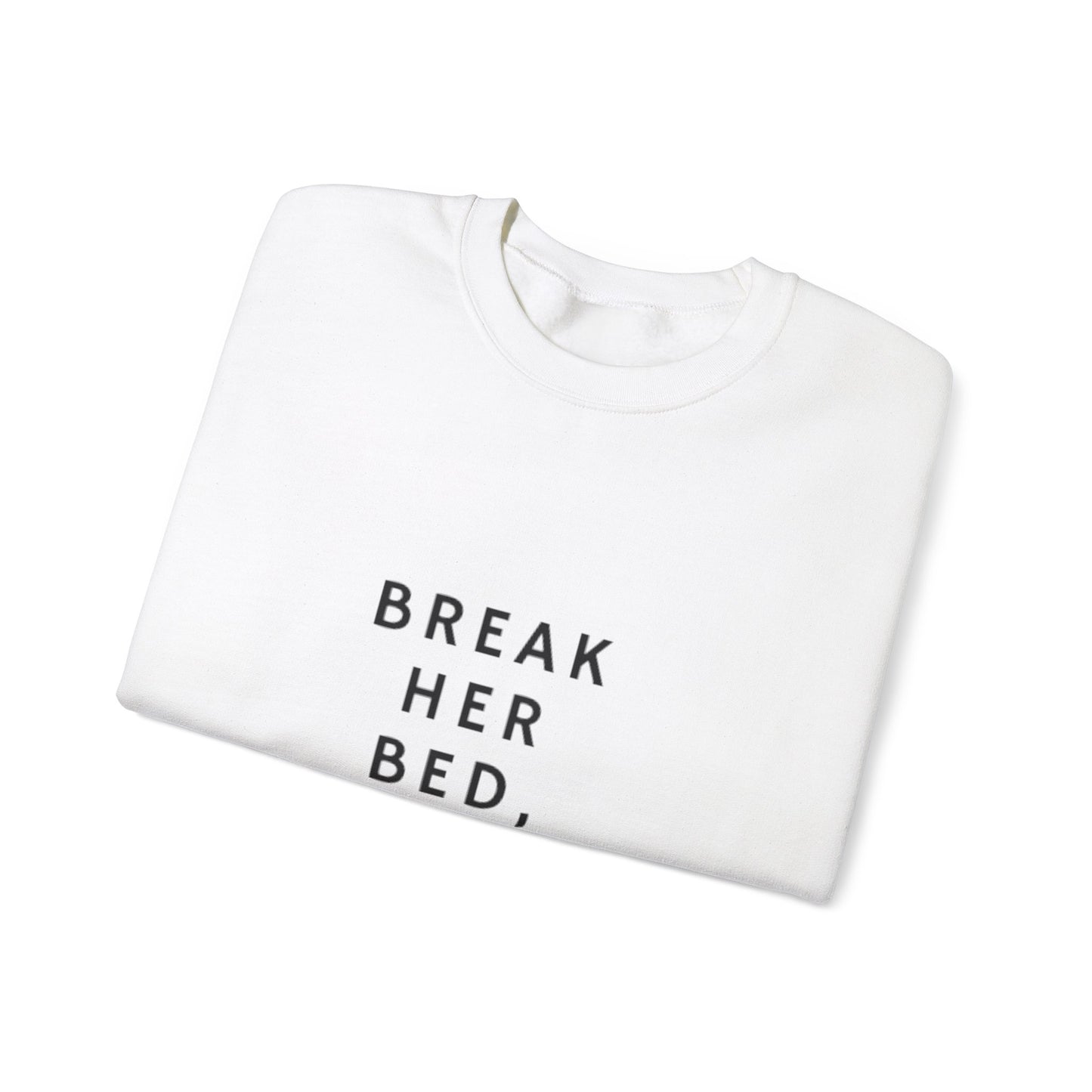 Break her bed, not her heart Crewneck Sweatshirt