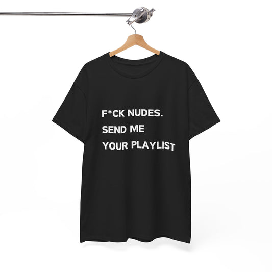 F*ck nudes send me your playlist Tee